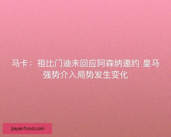 马卡：祖比门迪未回应阿森纳邀约 皇马强势介入局势发生变化